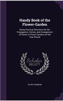 Handy Book of the Flower-Garden: Being Practical Directions for the Propagation, Culture, and Arrangement of Plants in Flower-Gardens All the Year Round