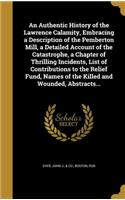 Authentic History of the Lawrence Calamity, Embracing a Description of the Pemberton Mill, a Detailed Account of the Catastrophe, a Chapter of Thrilling Incidents, List of Contributions to the Relief Fund, Names of the Killed and Wounded, Abstracts