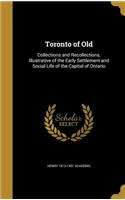 Toronto of Old: Collections and Recollections, Illustrative of the Early Settlement and Social Life of the Capital of Ontario