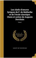 Les Chefs-D'Oeuvre Lyriques de F. de Malherbe Et de L'Ecole Classique. Choix Et Notice de Auguste Dorchain; Tome 1