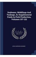 Soybeans, Middlings And Tankage, As Supplemental Feeds In Pork Production, Volumes 107-122