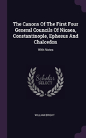 The Canons Of The First Four General Councils Of Nicaea, Constantinople, Ephesus And Chalcedon: With Notes