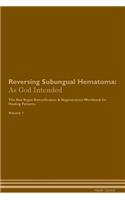 Reversing Subungual Hematoma: As God Intended The Raw Vegan Plant-Based Detoxification & Regeneration Workbook for Healing Patients. Volume 1
