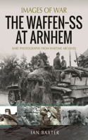 The Waffen SS at Arnhem: Rare Photographs from Wartime Archives(Images of War)