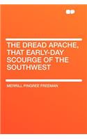 The Dread Apache, That Early-Day Scourge of the Southwest