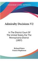 Admiralty Decisions V2: In The District Court Of The United States, For The Pennsylvania District (1807)(English)