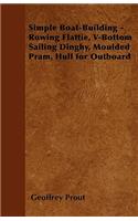Simple Boat-Building - Rowing Flattie, V-Bottom Sailing Dinghy, Moulded Pram, Hull for Outboard