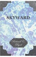 Skyward - Man's Mastery of the Air as Shown by the Brilliant Flights of America's Leading Air Explorer, His Life, His Thrilling Adventures, His North
