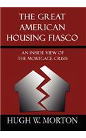 The Great American Housing Fiasco: An Inside View of the Mortgage Crisis