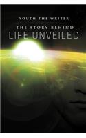 The Story Behind Life Unveiled
