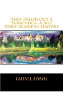 They Passed Out A Surrender A Nez Perce Nimiipuu History: (History and Legends of the Nez Perce Née Mee Poo Coyote People)