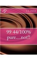 99 44/100% pure....not!!