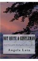 Not Quite a Gentleman: Book Four of the Buckingham-Brown Series