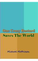 One Crazy Bastard Saves The World