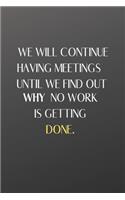 We Will Continue Having Meetings Until We Find Out Why No Work Is Getting Done