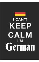 I Can't Keep Calm Because I Am German: Motivational Notebook University Graduation gift, Journal, Diary (100 Pages, 6 x 9): Lined Notebook / Journal Gift, 100 Pages, 6x9, Soft Cover, Matt
