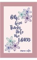 Oh, Give Thanks Unto the Lord - Sermon Notes Journal for Women to Inspire Reflection & Prayer