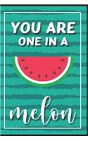 You Are One In A Melon