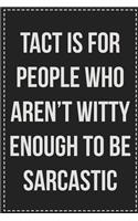 Tact Is for People Who Aren't Witty Enough to Be Sarcastic