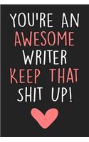 You're An Awesome Writer Keep That Shit Up!: Writer Notebook With Lined Pages, Prefect For Taking Notes, Funny Gift For Writers.
