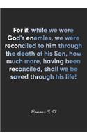 Romans 5: 10 Notebook: For if, while we were God's enemies, we were reconciled to him through the death of his Son, how much more, having been reconciled, sha