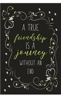 A True Friendship Is A Journey Without An End: Motivational Friendship Gift Blank Lined And Dot Grid Paper Notebook for Writing /110 pages /6"x9"