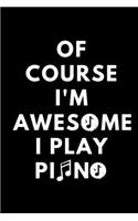 Of Course I'm Awesome I Play Piano