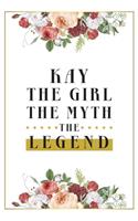 Kay The Girl The Myth The Legend: Lined Notebook / Journal Gift, 120 Pages, 6x9, Matte Finish, Soft Cover