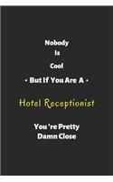 Nobody is cool but if you are a Hotel Receptionist you're pretty damn close: Hotel Receptionist notebook, perfect gift for Hotel Receptionist