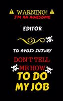 Warning! I'm An Awesome Editor To Avoid Injury Don't Tell Me How To Do My Job: Perfect Gag Gift For An Awesome Editor Who Knows How To Do Their Job! - Blank Lined Notebook Journal - 100 Pages 6 x 9 Format - Office Humour and Ba