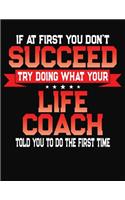 If At First You Don't Succeed Try Doing What Your Life Coach Told You To Do The First Time