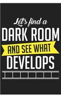 Let's Find a Dark Room and See What Develops: Let's Find a Dark Room and See What Develops Gift 6x9 Journal Gift Notebook with 125 Lined Pages