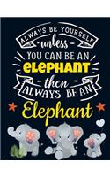 Always Be Yourself Unless You Can Be an Elephant Then Always Be an Elephant