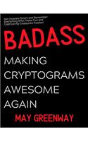 Badass Making Cryptograms Awesome Again: Inspirational and Motivational Cryptograms for the Whole Family to Keep You Sharp