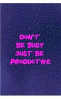 Don't be busy just be productive