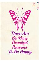 There Are So Many Beautiful Reasons To Be Happy: Blank Lined Journal Notebook, 6" x 9", Butterfly journal, Butterfly notebook, Ruled, Writing Book, Notebook for Butterfly lovers, Butterfly Day Gift