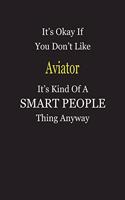 It's Okay If You Don't Like Aviator It's Kind Of A Smart People Thing Anyway