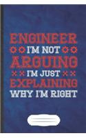 Engineer I'm Not Arguing I'm Just Explaining Why I'm Right