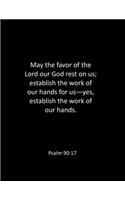 May the favor of the Lord our God rest on us; establish the work of our hands for us-yes, establish the work of our hands. Psalm 90: 17: bible notebook - Lined Notebook - bible notes notebook - Blank Notebook- bible diary notebook - Large 8.5 x 11 inches -