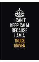 I Can't Keep Calm Because I Am A truck driver: Motivational Career Pride Quote 6x9 Blank Lined Job Inspirational Notebook Journal