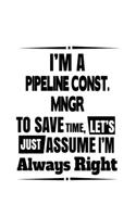 I'm A Pipeline Const. Mngr To Save Time, Let's Assume That I'm Always Right