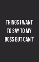 Things I Want To Say To My Boss But Can't