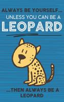 Always Be Yourself Unless You Can Be a Leopard Then Always Be a Leopard: Cute Blank Line Notebook, Diary, Journal or Planner / 6 x 9 / 110 Lined Pages / Great Gift Idea ... Journaling Writing or Doodles Better Then Card