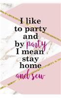 I Like To Party And By Party I Mean Stay Home And Sew: All Purpose 6x9 Blank Lined Notebook Journal Way Better Than A Card Trendy Unique Gift Pink Marble Sewing