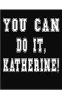 You Can Do It, Katherine!: College Ruled Notebook Journal for Katherine