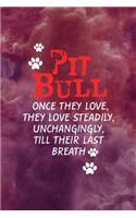 Pit Bulls Once They Love, They Love Steadily, Unchangingly, Till Their Last Breath