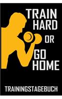 Train hard or go Home - Trainingstagebuch: DIN A5 Trainingstagebuch / Fitnessplaner für Krafttraining / Cardio im Fitness-Studio mit Erfolgskontrolle, Jahreskalender, Platz für Notizen
