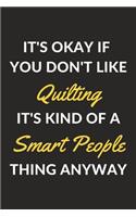 It's Okay If You Don't Like Quilting It's Kind Of A Smart People Thing Anyway: A Quilting Journal Notebook to Write Down Things, Take Notes, Record Plans or Keep Track of Habits (6" x 9" - 120 Pages)
