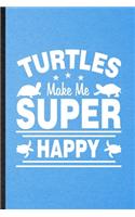 Turtles Make Me Super Happy