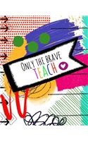 Only The Brave Teach